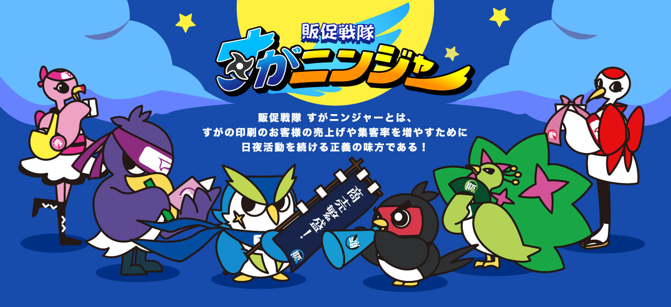 販促戦隊すがニンジャー参上 販促戦隊 すがニンジャーとは、すがの印刷のお客様の売上げや集客率を増やすために日夜活動を続ける正義の味方である！